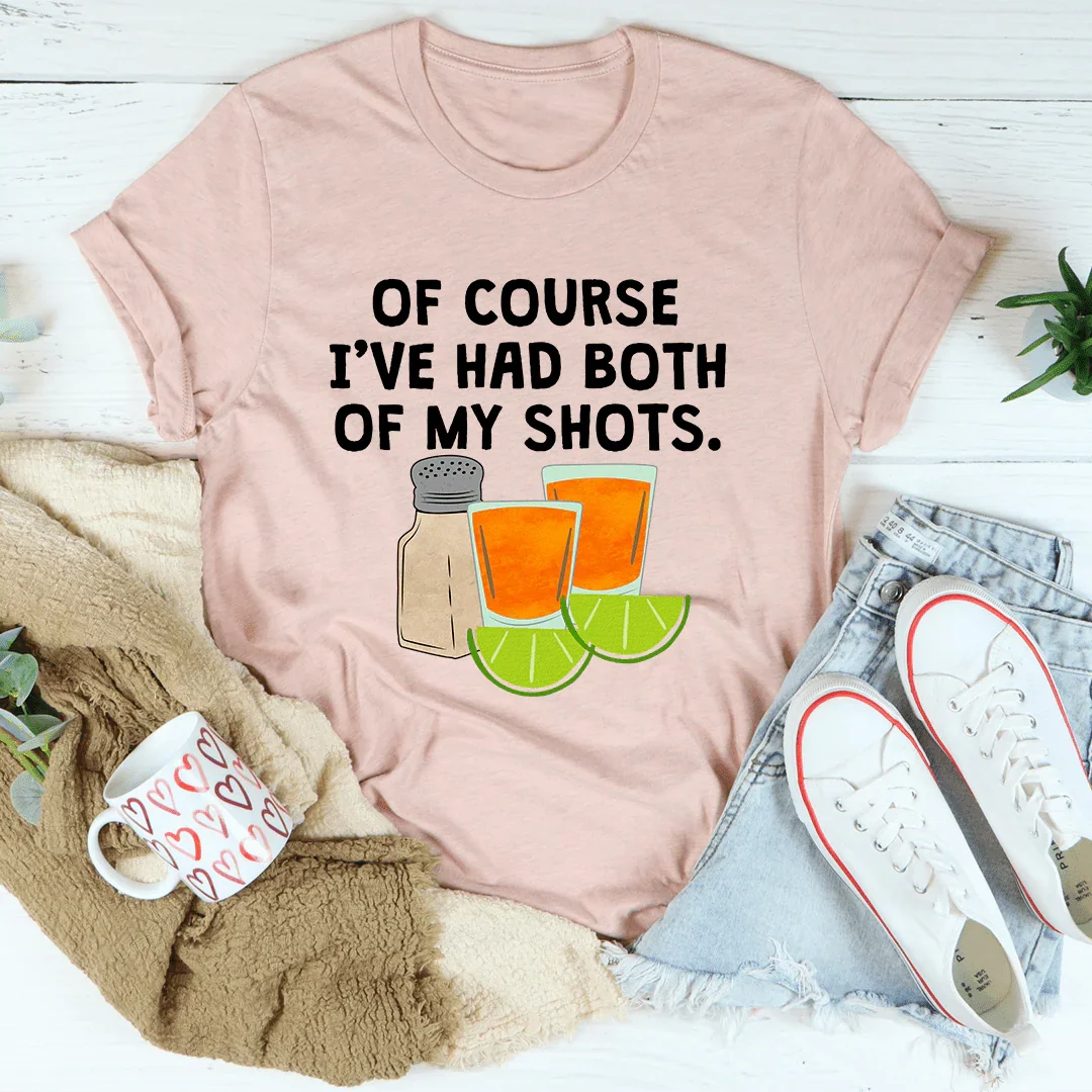 Of Course I've Had Both Of My Tequila Shots Tee