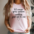 Of Course Your Opinion Matters Tee
