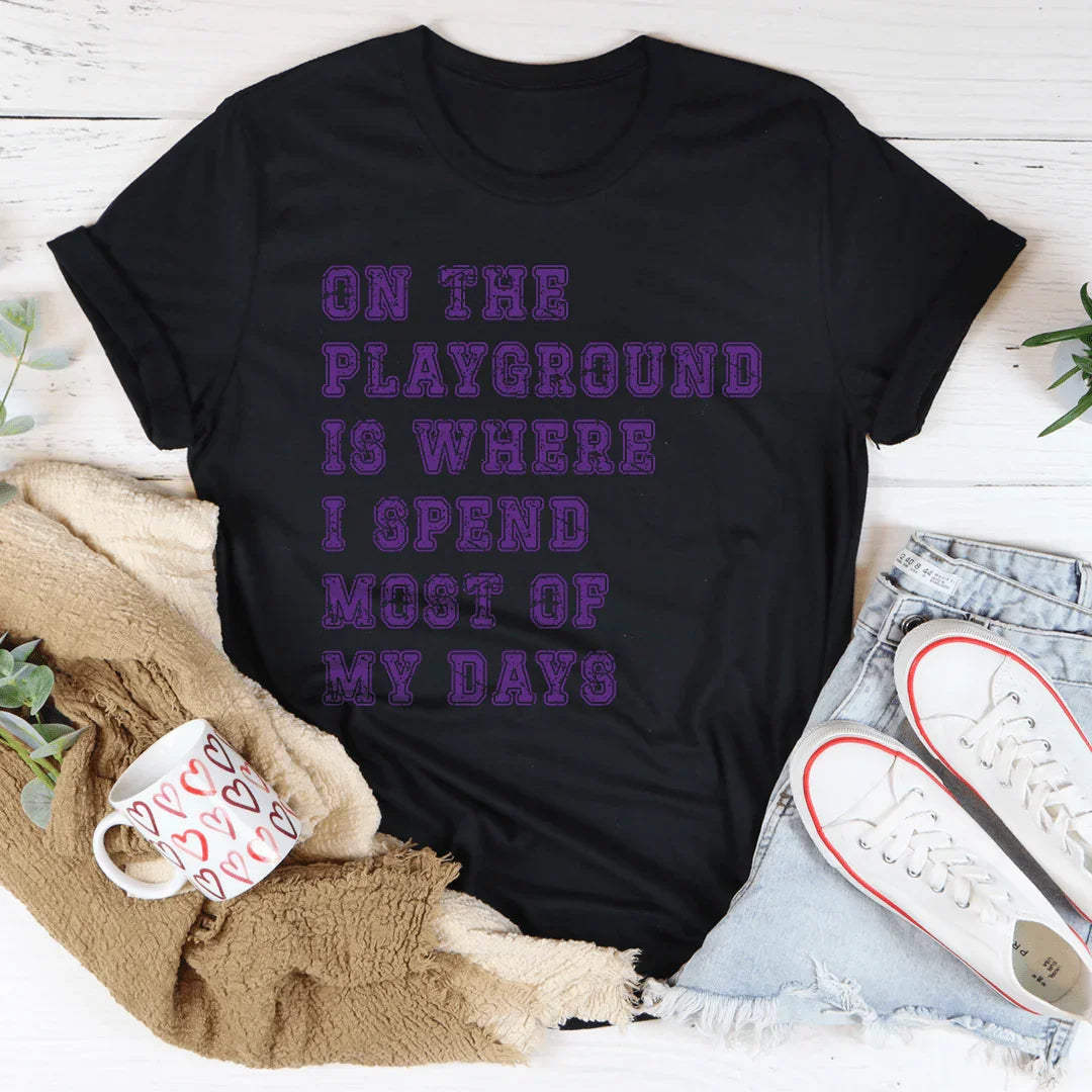 On The Playground Is Where I Spend Most Of My Days Tee