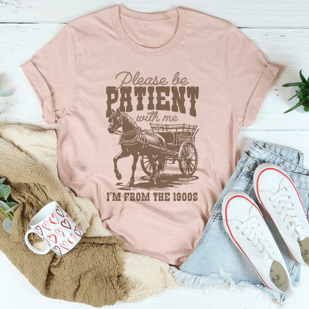Please Be Patient With Me I'm From The 1900s Tee