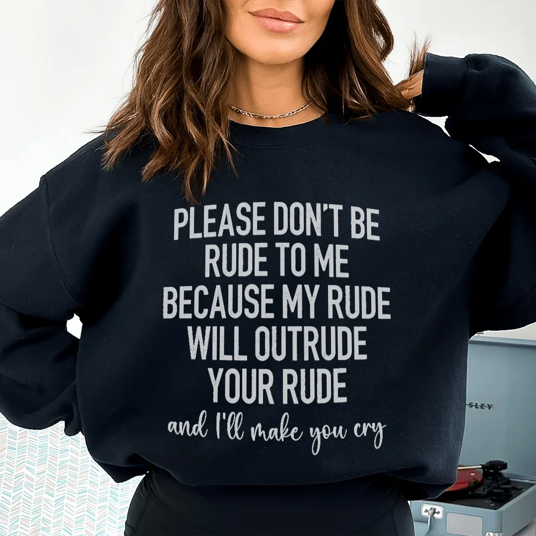 Please Don't Be Rude to Me Sweatshirt