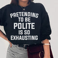 Pretending To Be Polite Sweatshirt