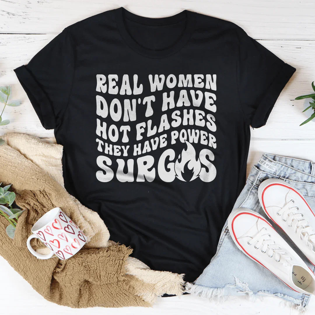 Real Women Don't Have Hot Flashes They Have Power Surges Tee