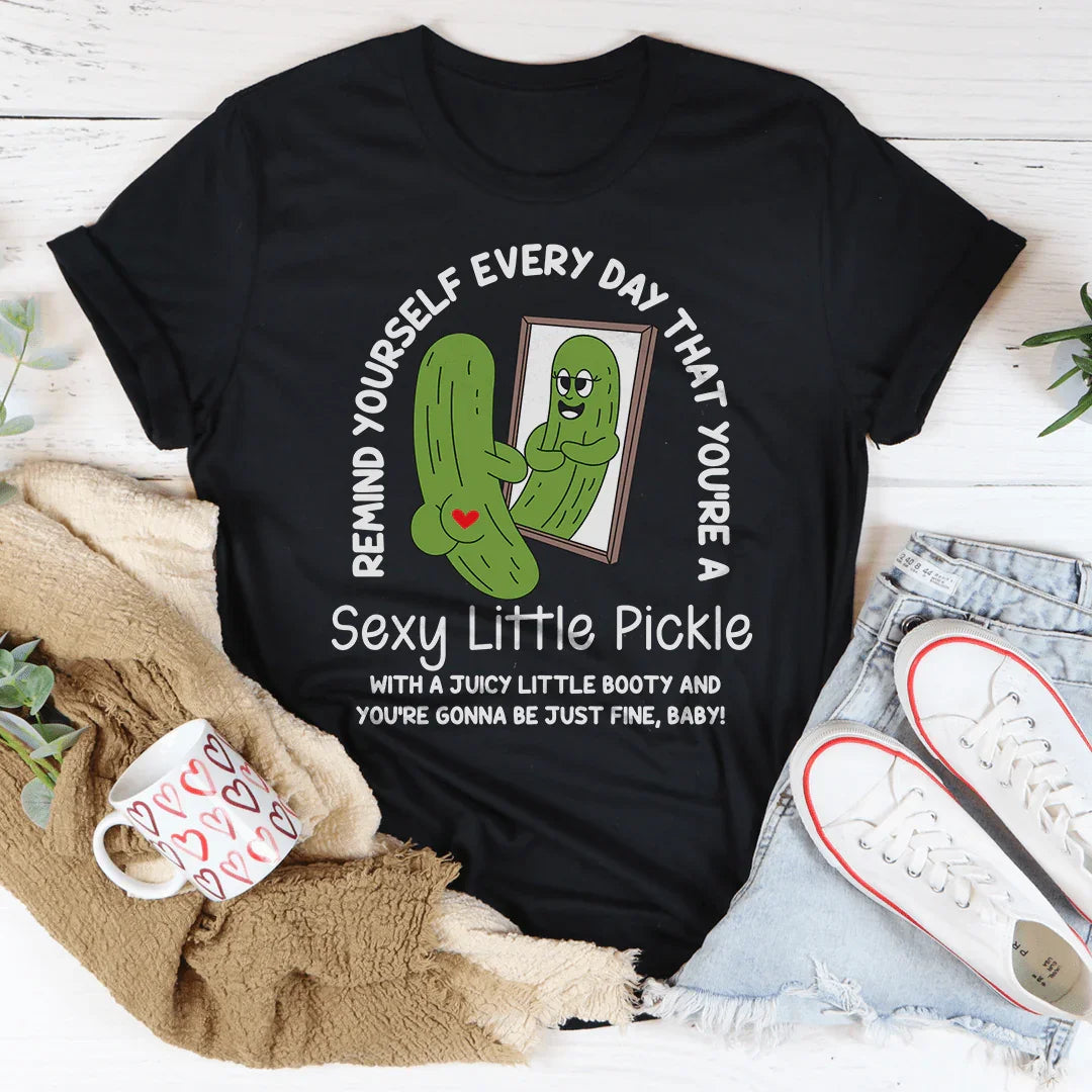 Remind Yourself Every Day That You’re A S-xy Little Pickle Tee