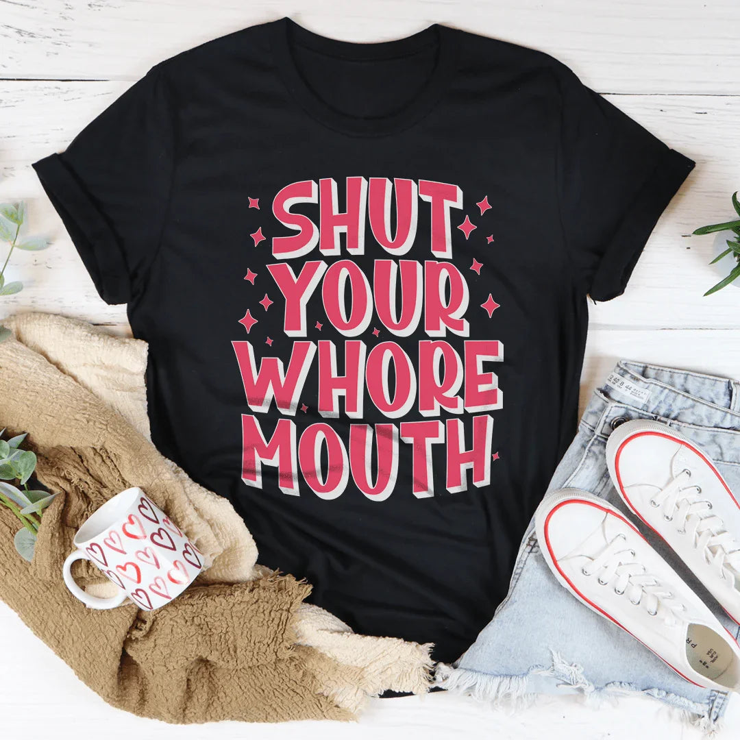 Shut Your Whore Mouth Tee