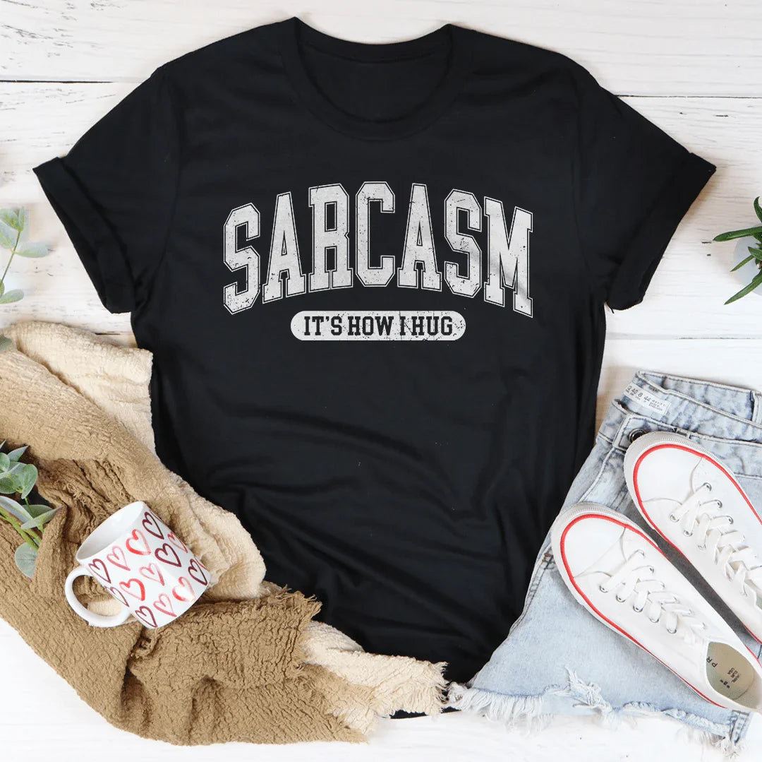 Sarcasm It's How I Hug Tee