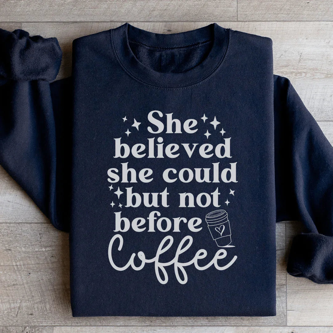 She Believed She Could But Not Before Coffee Sweatshirt