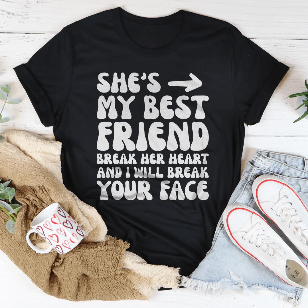 She's My Best Friend Break Her Heart And I'll Break Your Face Tee