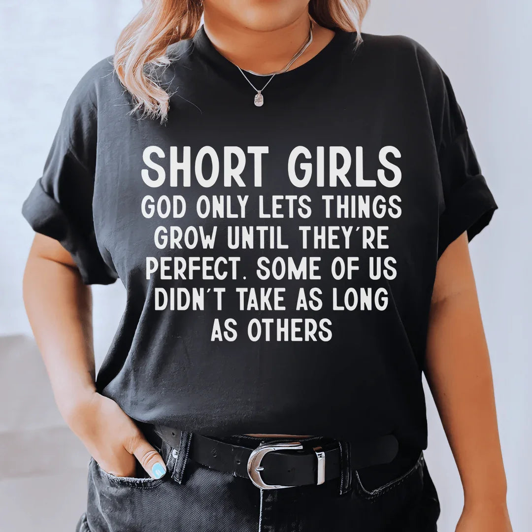 Short Girls God Only Lets Things Grow Until They're Perfect Tee