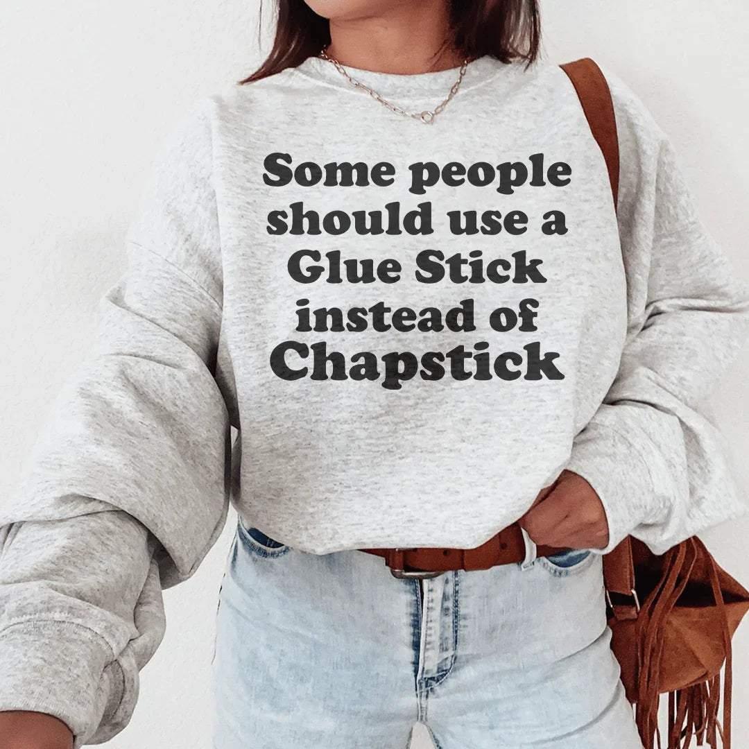 Some People Should Use Glue Stick Instead Of Chapstick Sweatshirt