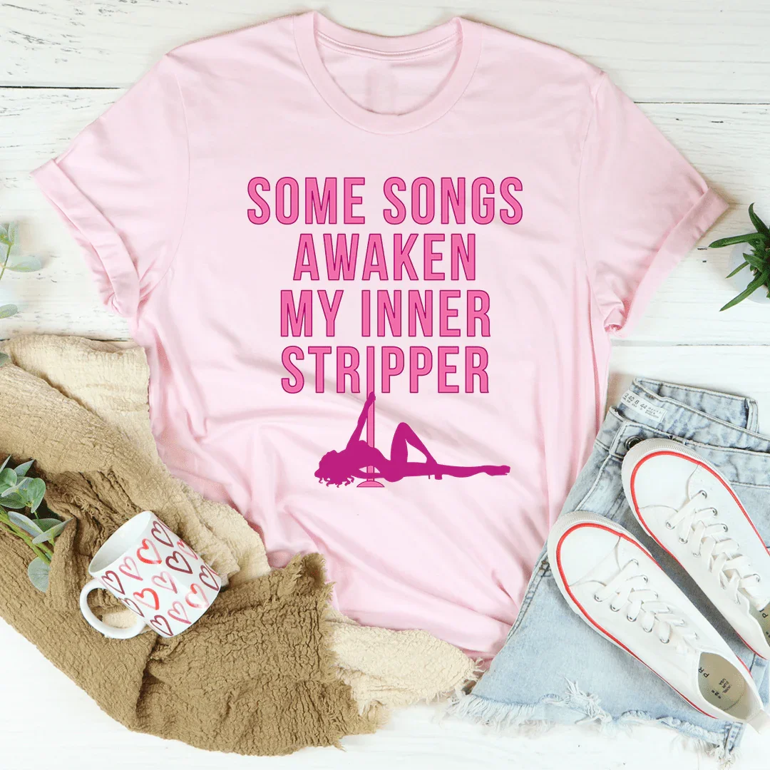 Some Songs Awaken My Inner Stripper Tee