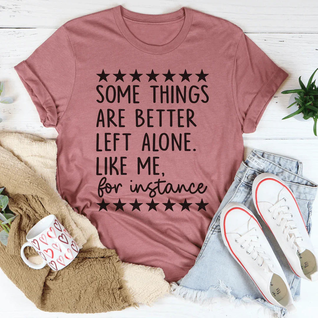Some Things Are Better Left Alone Tee