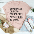 Sometimes I Drink To Forget Tee