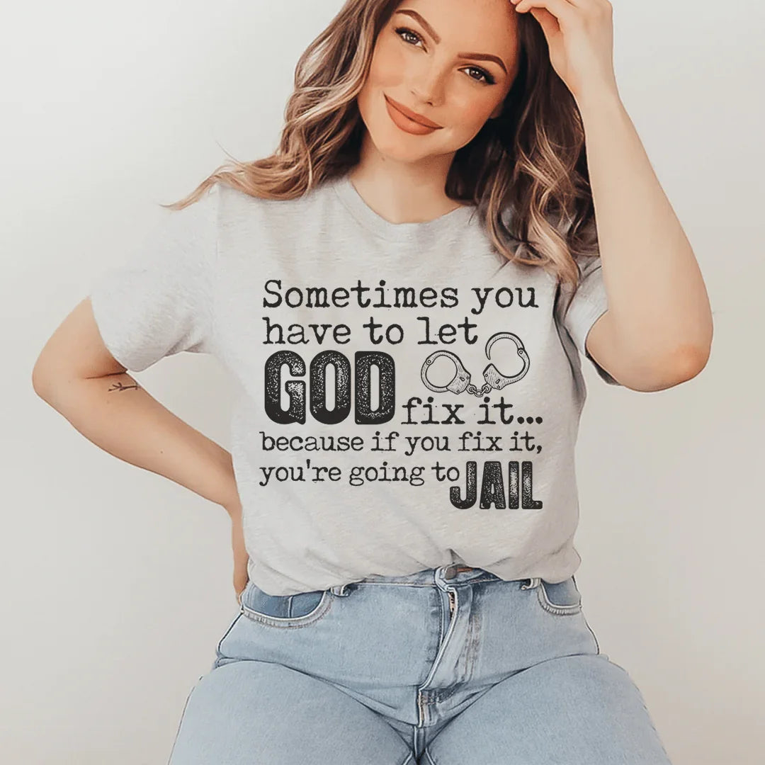 Sometimes You Have To Let God Fix It Tee