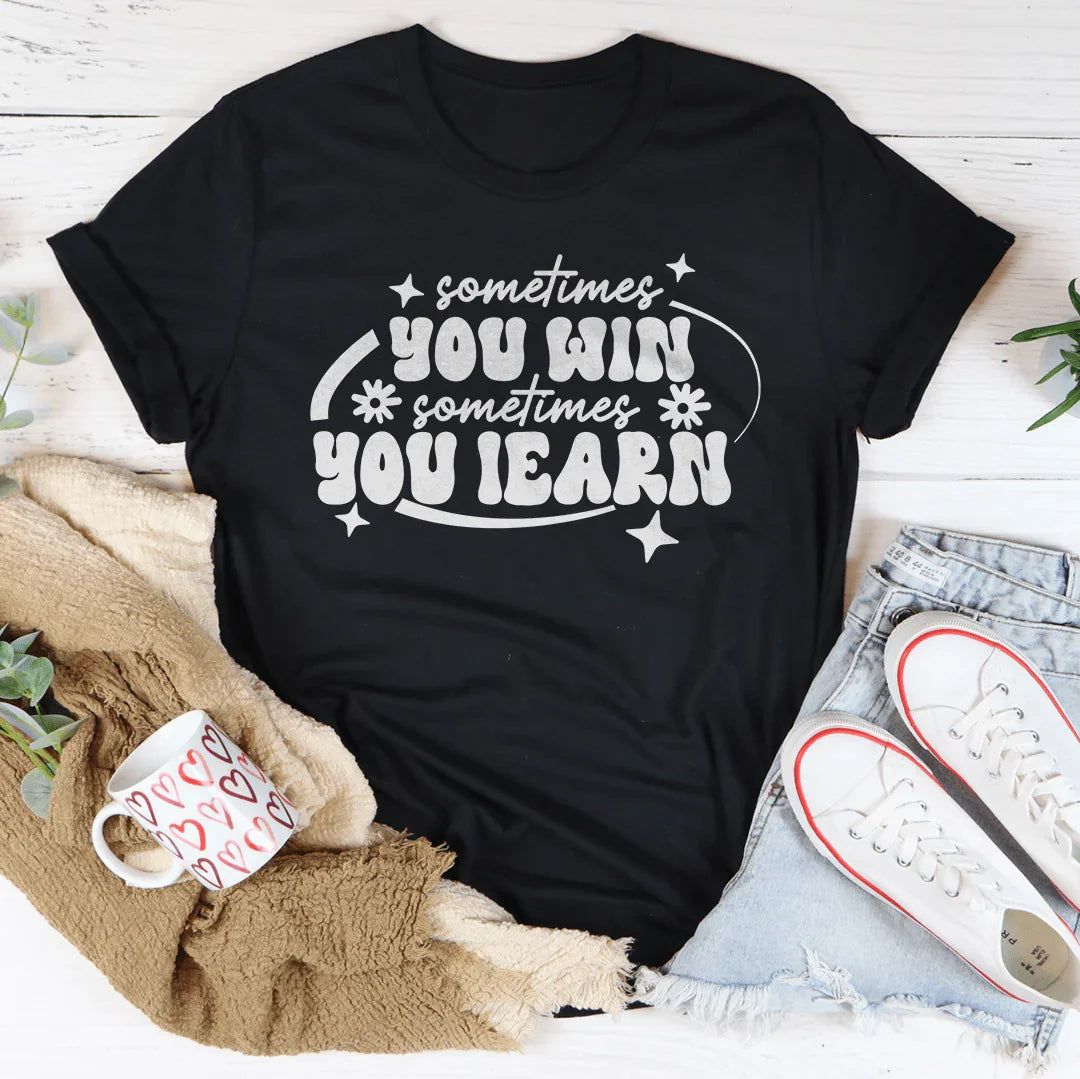 Sometimes You Win Sometimes You Learn Tee