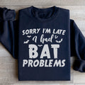 Sorry I'm Late I Had Bat Problems Sweatshirt