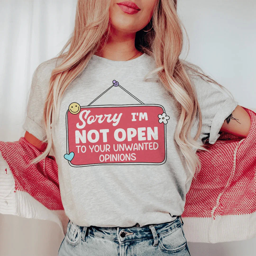 Sorry I'm Not Open To Your Unwanted Opinions Tee