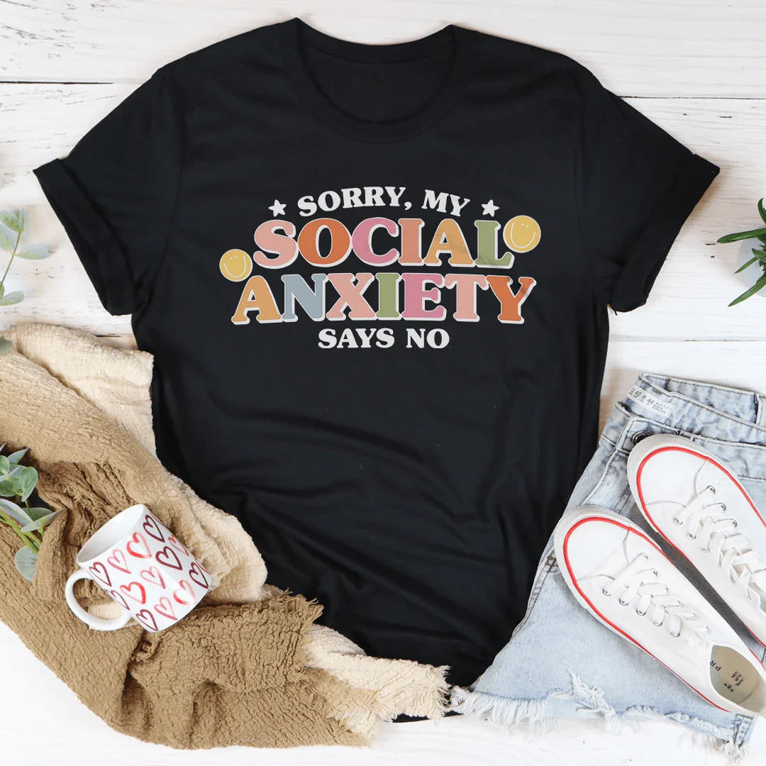 Sorry My Social Anxiety Says No Tee
