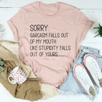 Sorry Sarcasm Falls Out Of My Mouth Like Stupidity Falls Out Of Yours Tee
