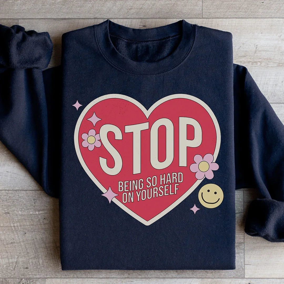 Stop Being So Hard On Yourself Sweatshirt