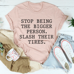 Stop Being The Bigger Person Tee