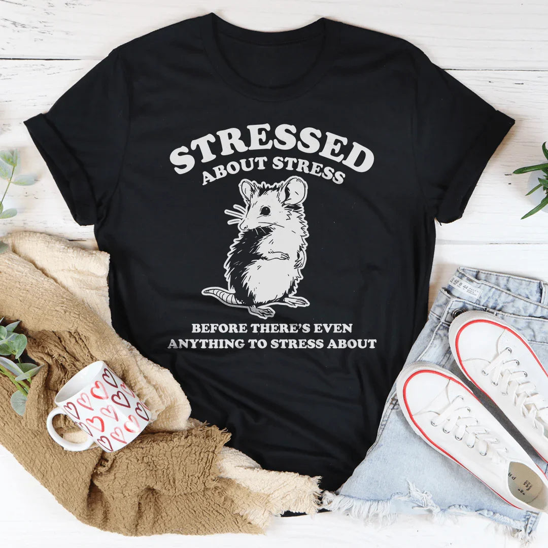 Stressed About Stress Before There's Even Anything To Stress About Tee