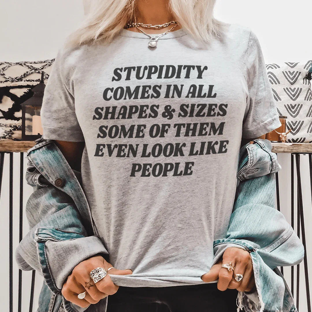 Stupidity Comes In All Shapes and Sizes Tee