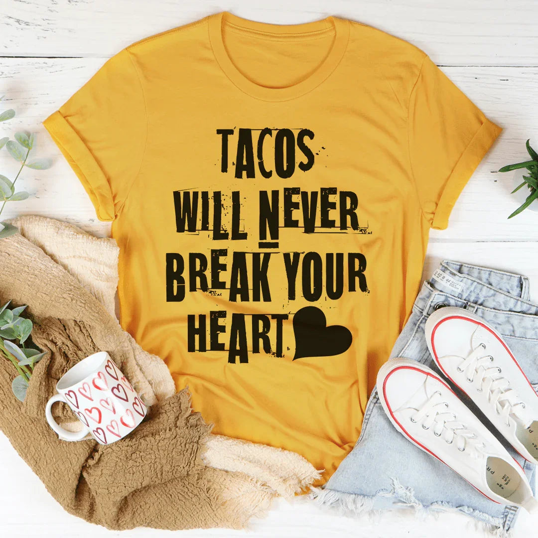 Tacos Will Never Break Your Heart Tee