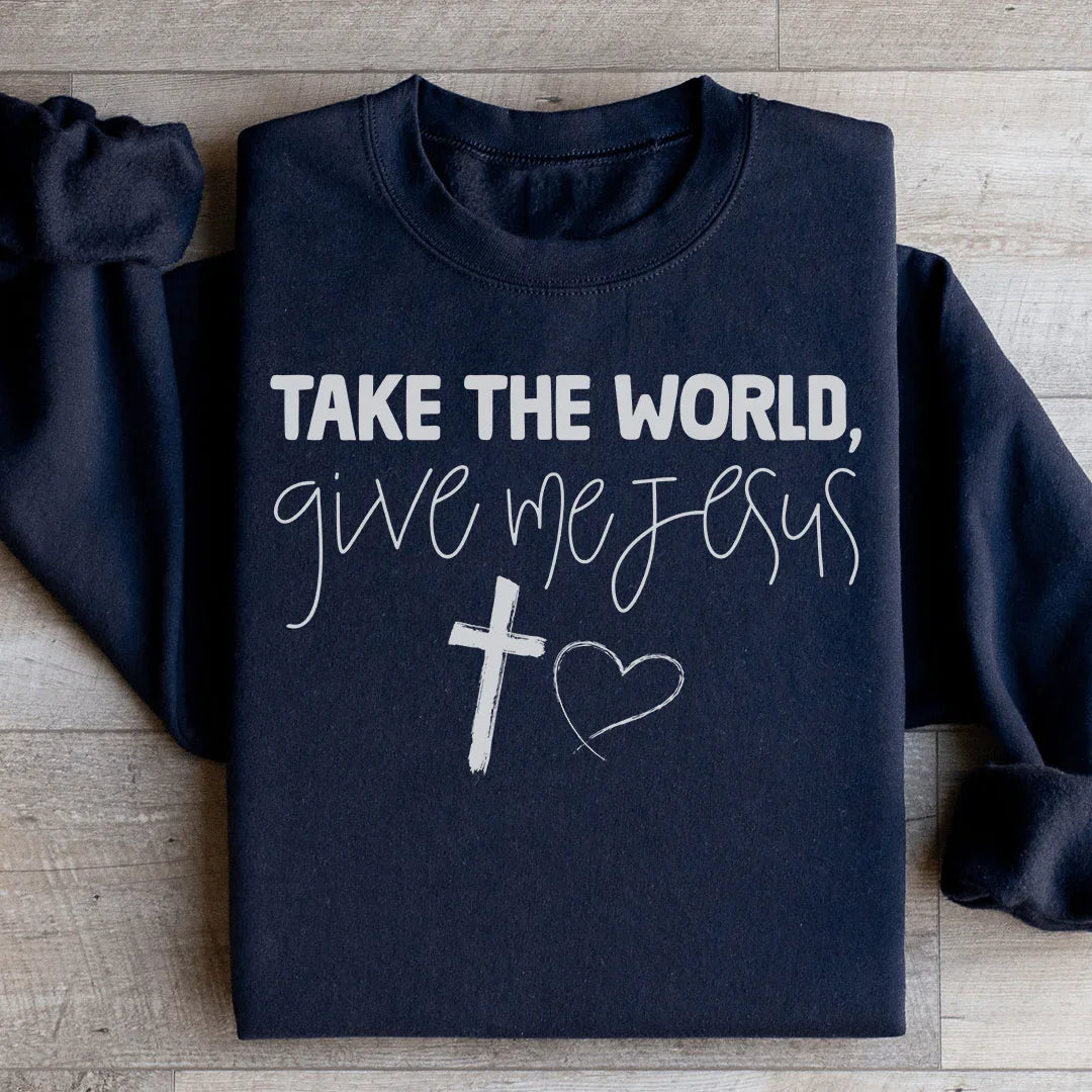 Take The World Give Me Jesus Sweatshirt