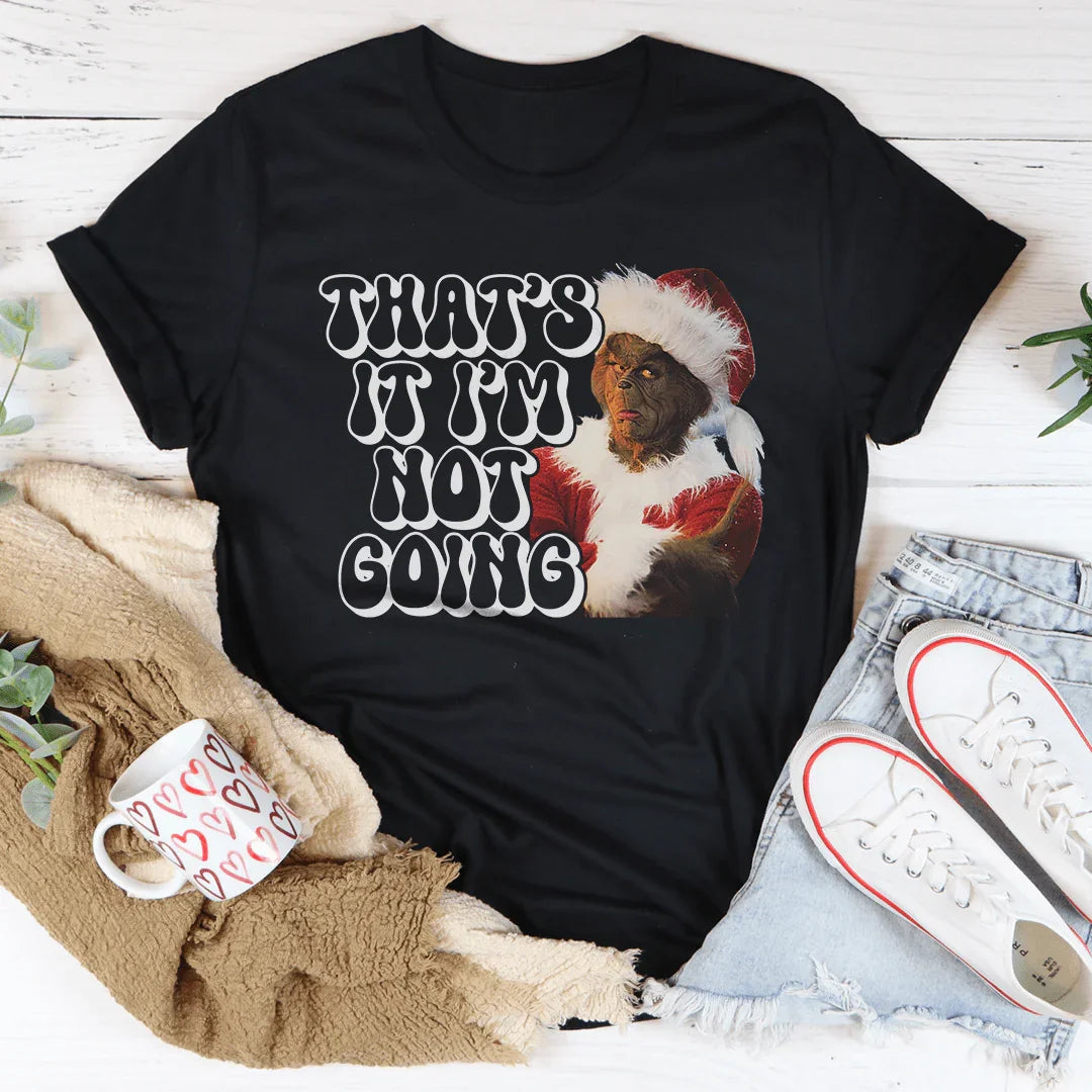 That’s It I’m Not Going Tee