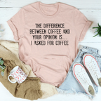 The Difference Between Coffee And Your Opinion Tee