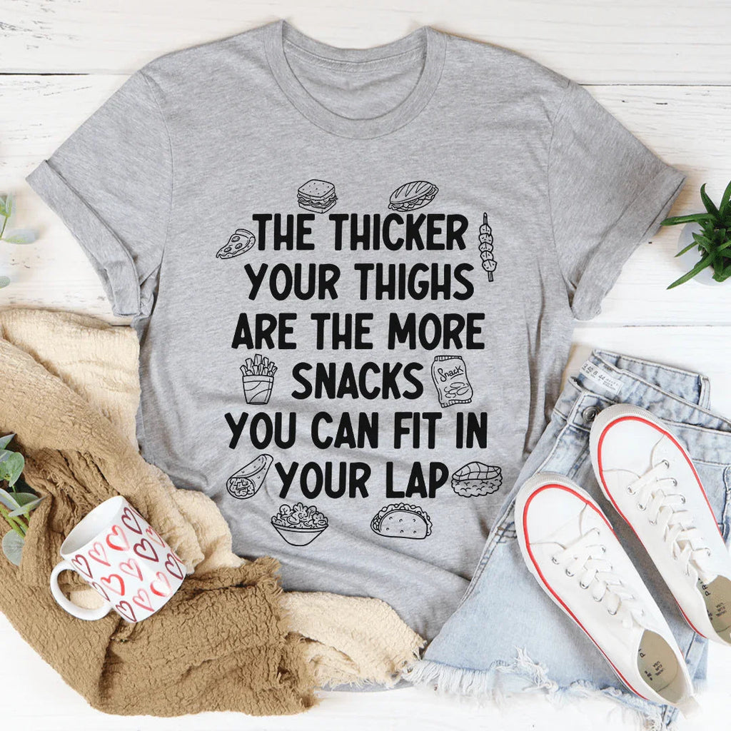 The Thicker Your Thighs Are The More Snacks You Can Fit In Your Lap Tee