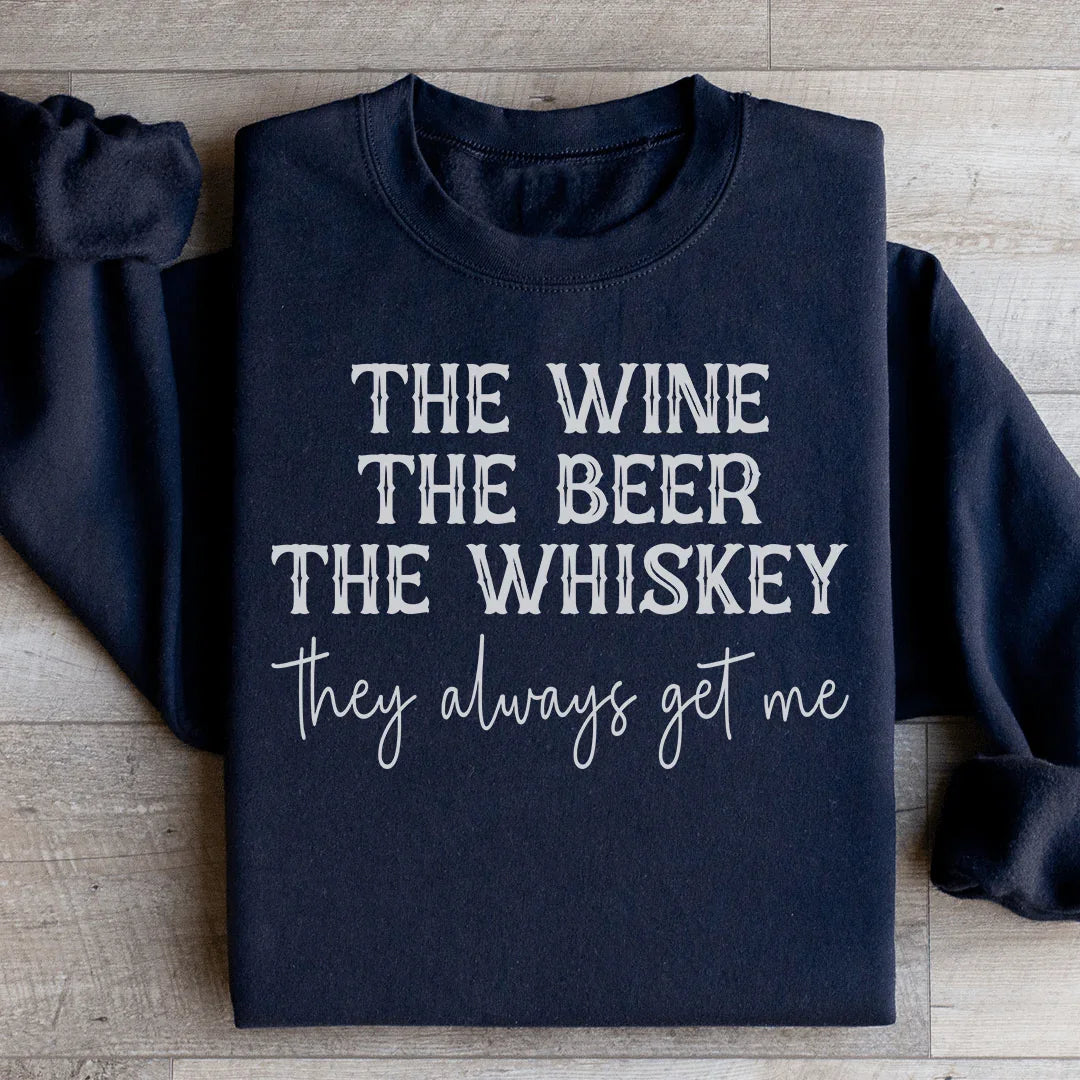 The Wine The Beer The Whiskey They Always Get Me Sweatshirt