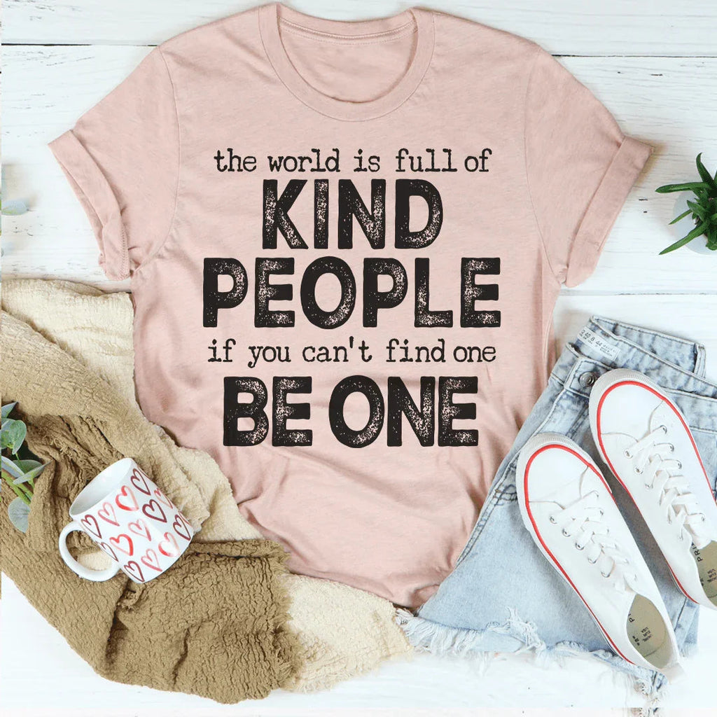 The World Is Full Of Kind People If You Can't Find One Be One Tee