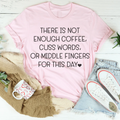 There Is Not Enough Coffee For This Day Tee