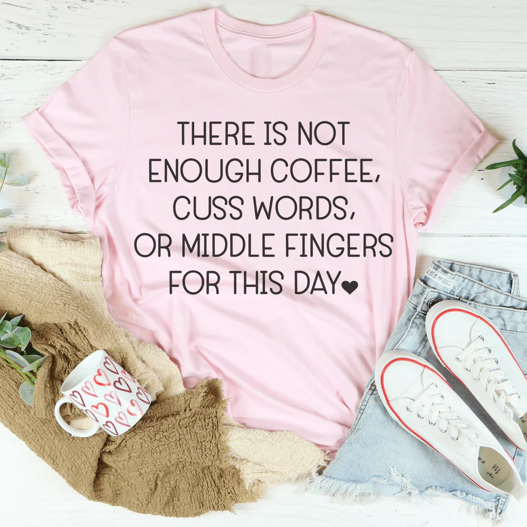 There Is Not Enough Coffee For This Day Tee
