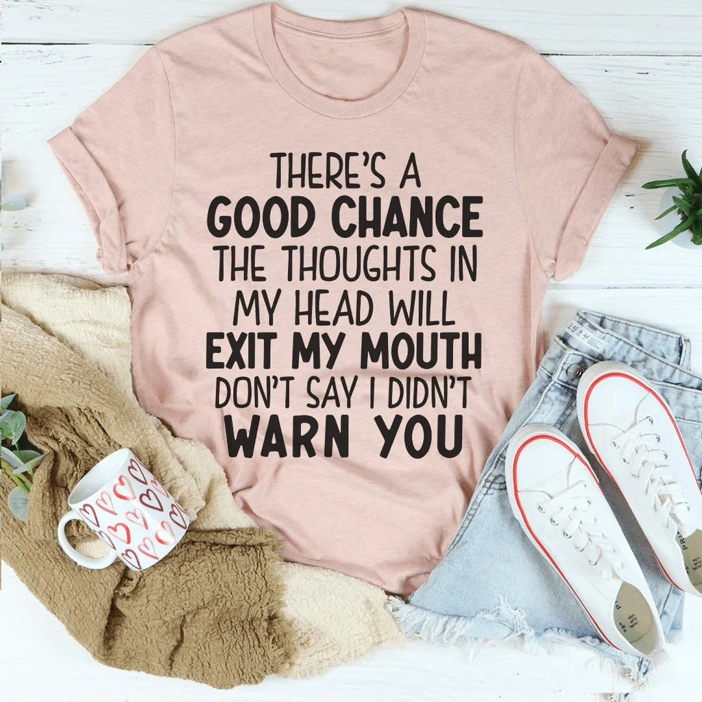There's A Good Chance The Thoughts In My Head Will Exit My Mouth Tee