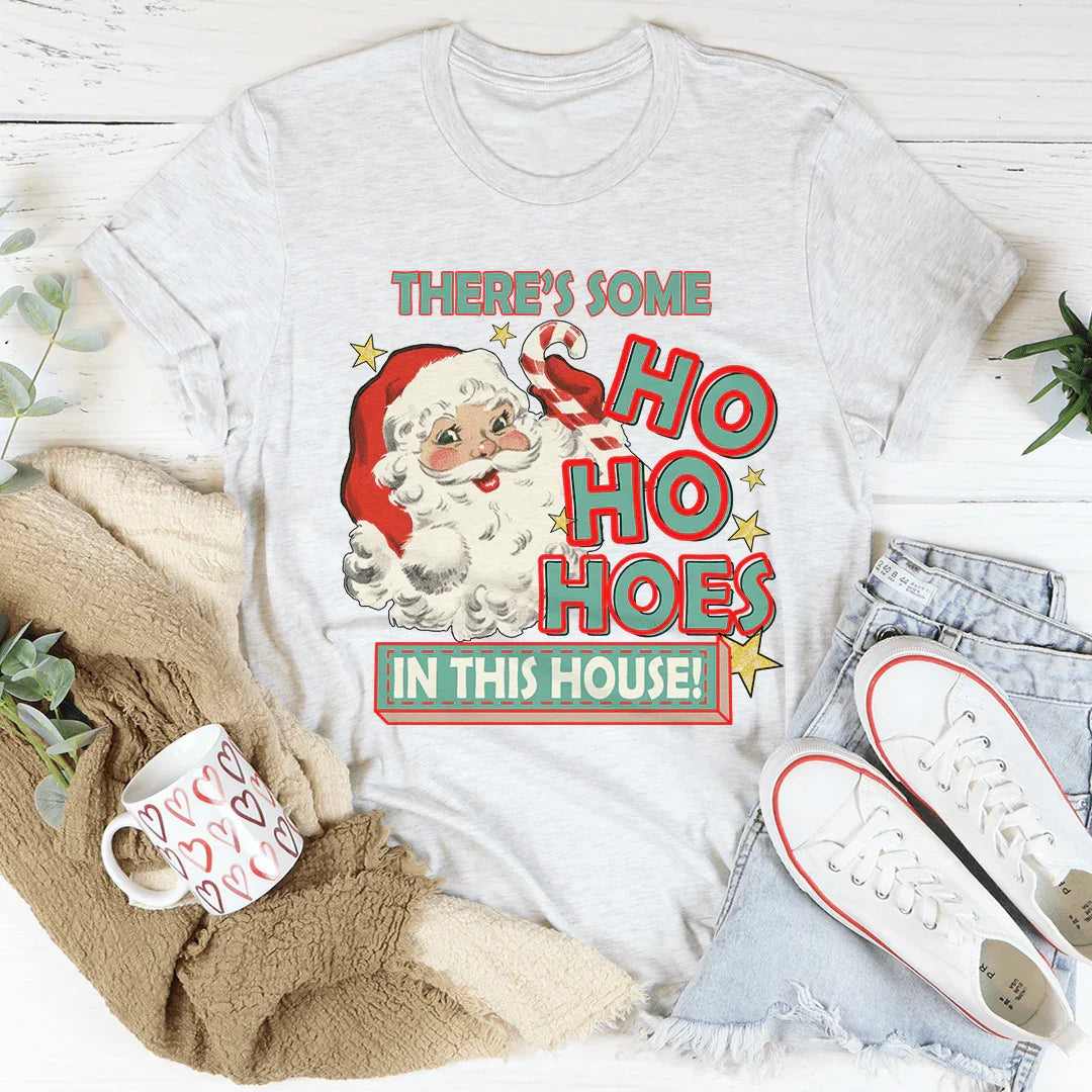 There's Some Ho Ho Hoes In This House Tee
