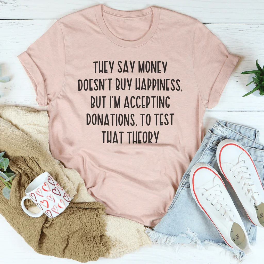 They Say Money Doesn't Buy Happiness Tee