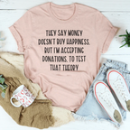 They Say Money Doesn't Buy Happiness Tee