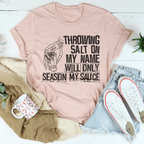 Throwing Salt On My Name Will Only Season My Sauce Tee