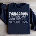 Tomorrow A Mythical Land Where I Get All My Stuff Done Sweatshirt