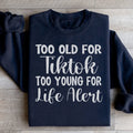 Too Old For Tiktok Too Young For Life Alert Sweatshirt