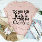 Too Old For Tiktok Too Young For Life Alert Tee