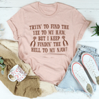 Tryin To Find The Yee To My Haw Tee