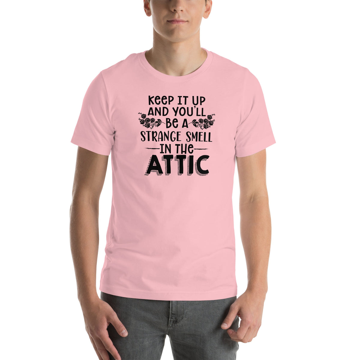 Keep It Up & You'll Be A Strange Smell In The Attic Tee
