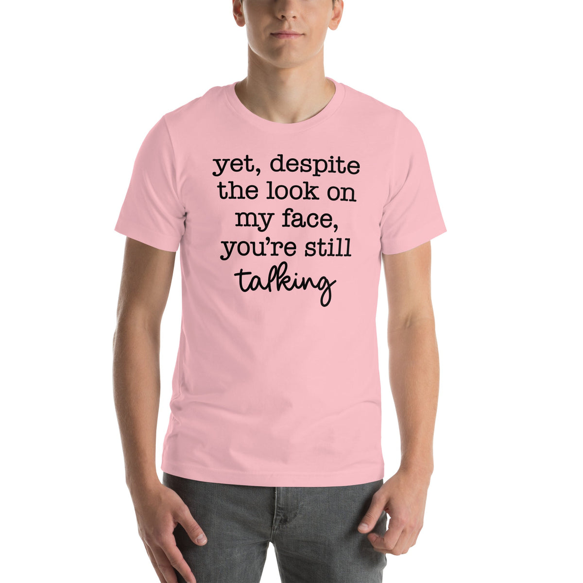 Despite The Look On My Face You're Still Talking Tee