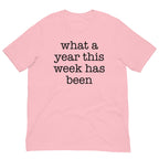 What A Year This Week Has Been Tee