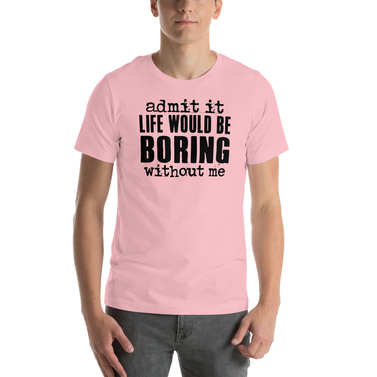 Life Would Be Boring Without Me Tee