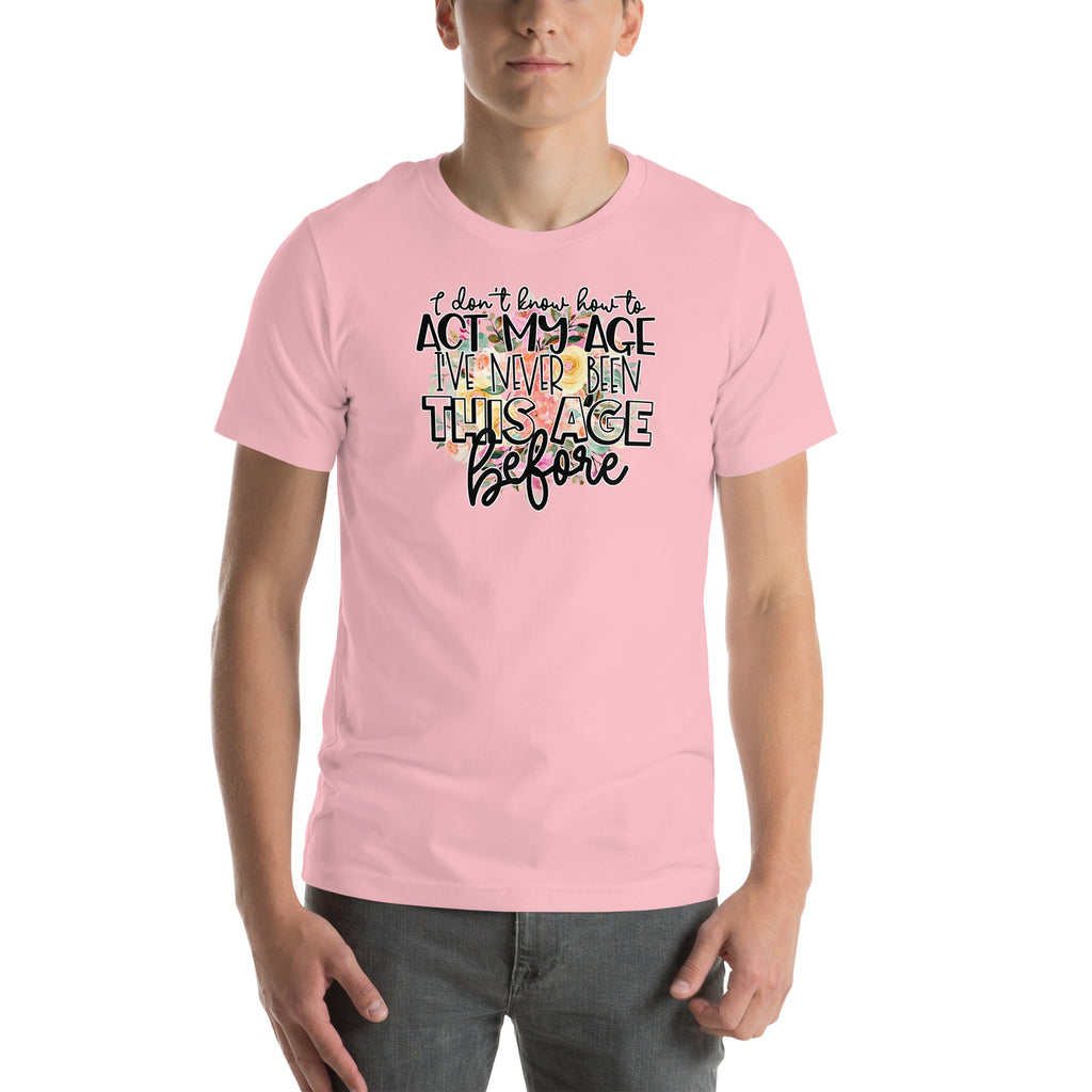 I Don't Know How To Act My Age Tee